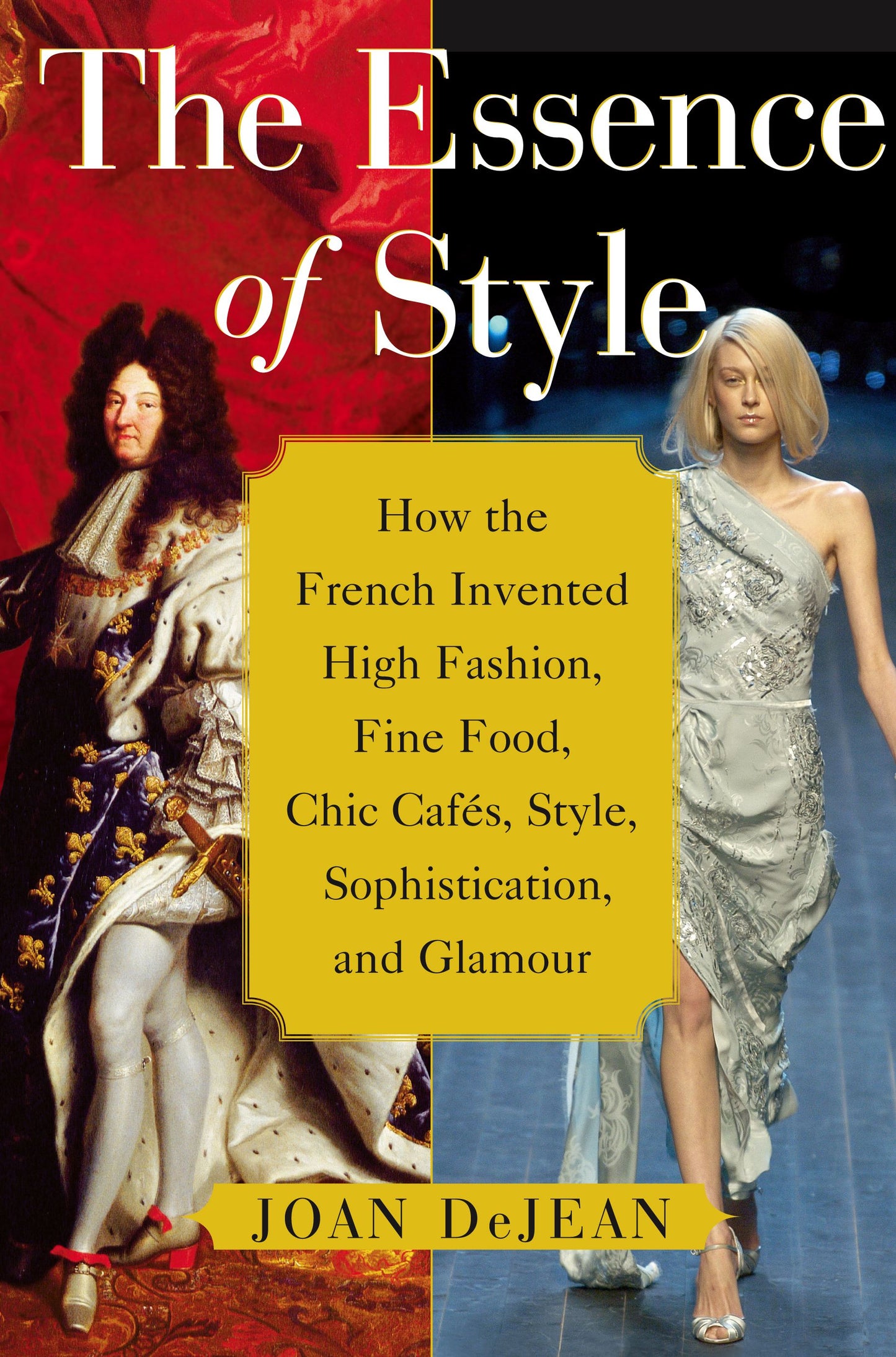 Essence of Style: How the French Invented High Fashion, Fine Food, Chic Cafes, Style, Sophistication, and Glamour