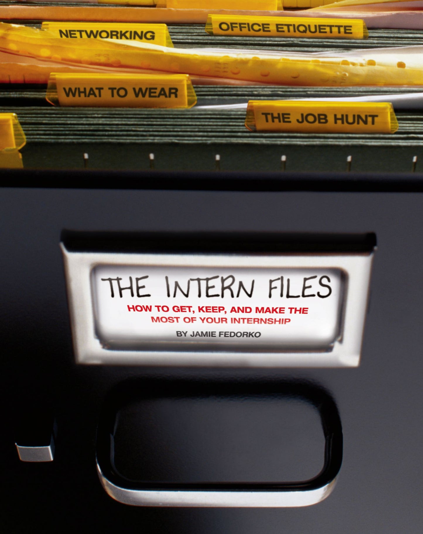 Intern Files: How to Get, Keep, and Make the Most of Your Internship