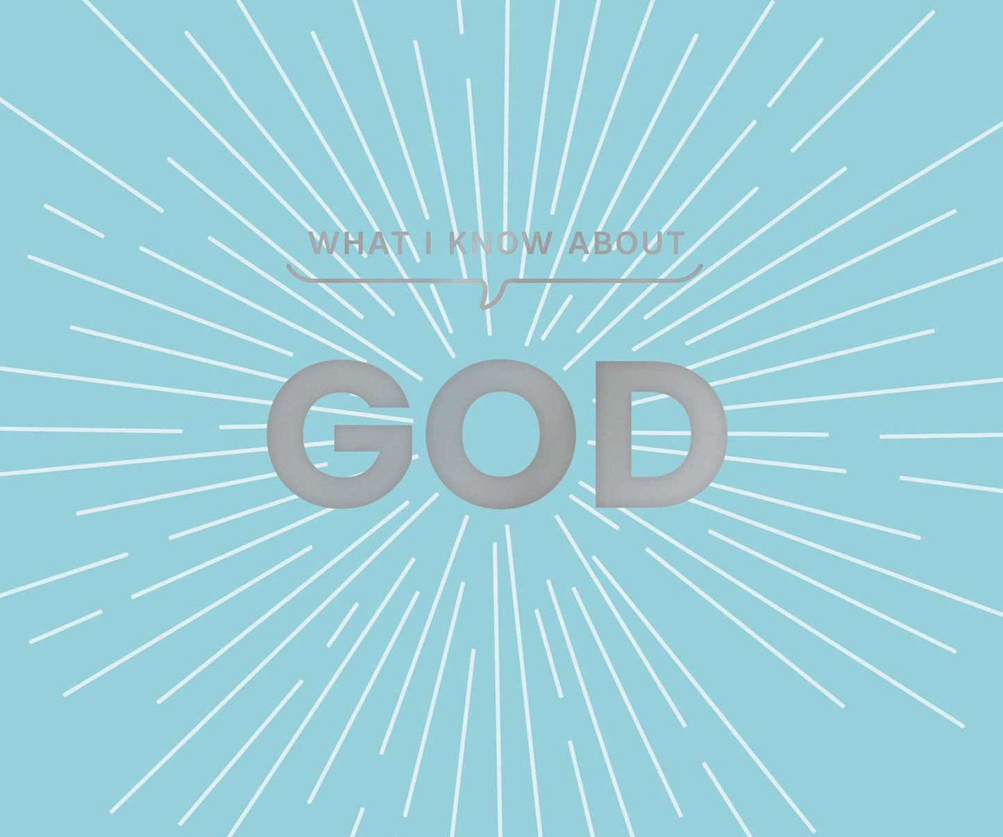 What I Know About God