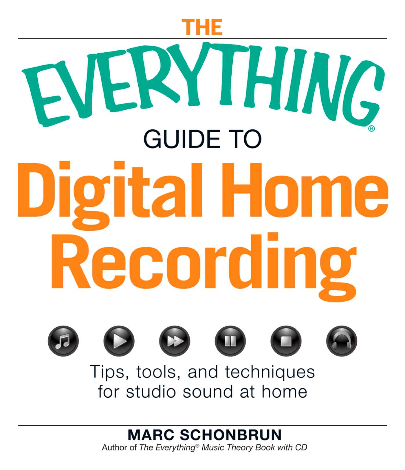 Everything Guide to Digital Home Recording: Tips, tools, and techniques for studio sound at home