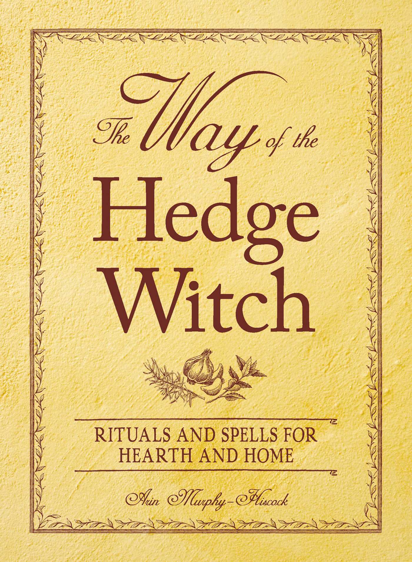 Way of the Hedge Witch: Rituals and Spells for Hearth and Home