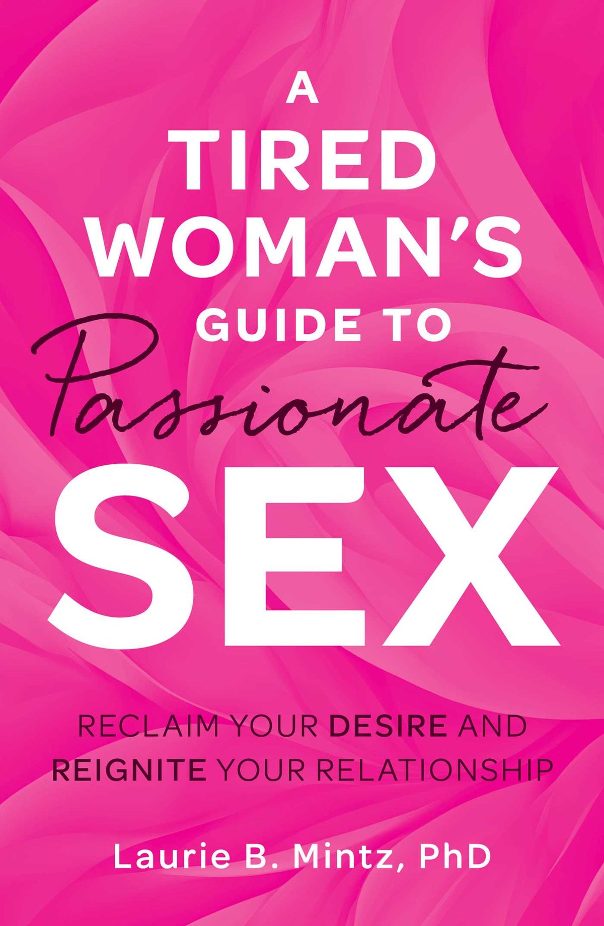 Tired Woman's Guide to Passionate Sex: Reclaim Your Desire and Reignite Your Relationship