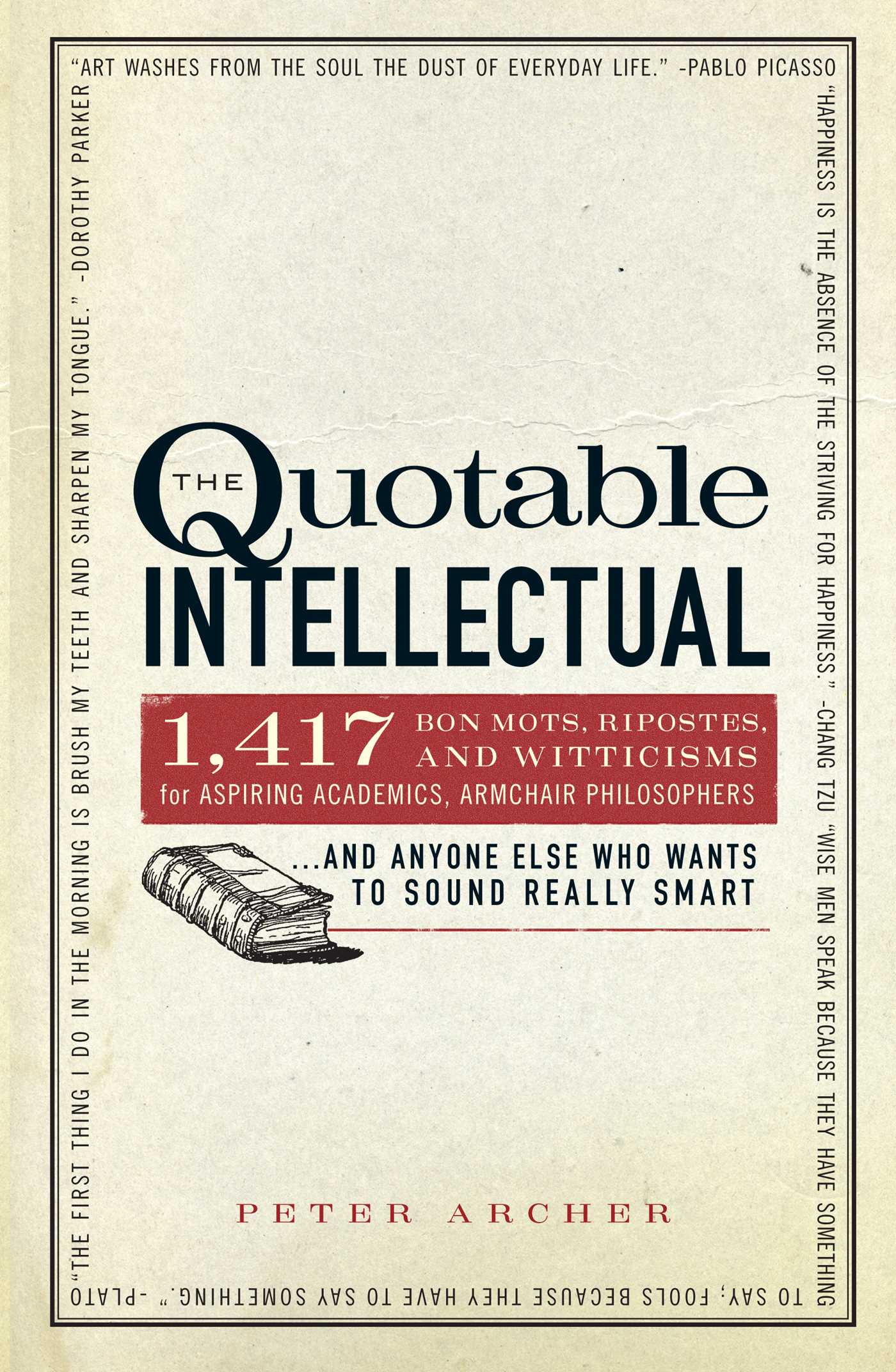 Quotable Intellectual: 1,417 Bon Mots, Ripostes, and Witticisms for Aspiring Academics, Armchair Philosophers…And Anyone Else Who Wants to Sound Really Smart