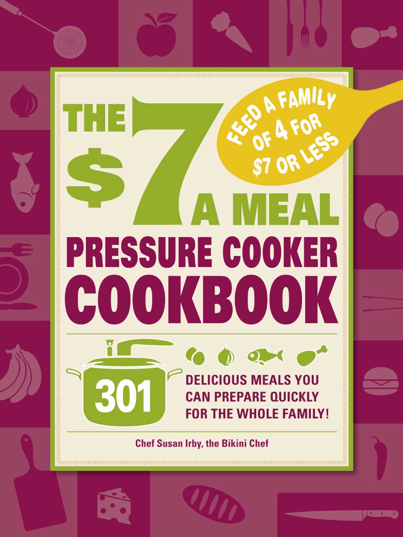 $7 a Meal Pressure Cooker Cookbook: 301 Delicious Meals You Can Prepare Quickly for the Whole Family