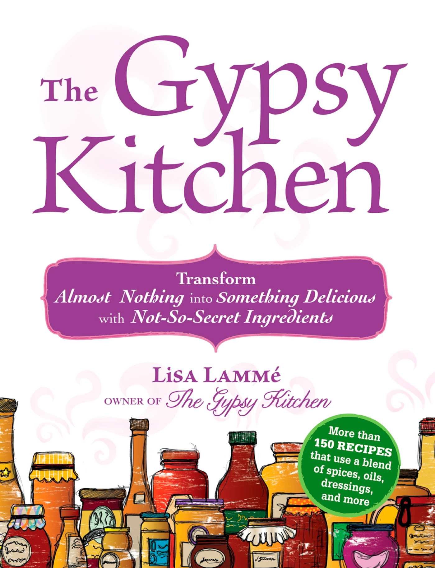 Gypsy Kitchen: Transform Almost Nothing into Something Delicious with Not-So-Secret Ingredients