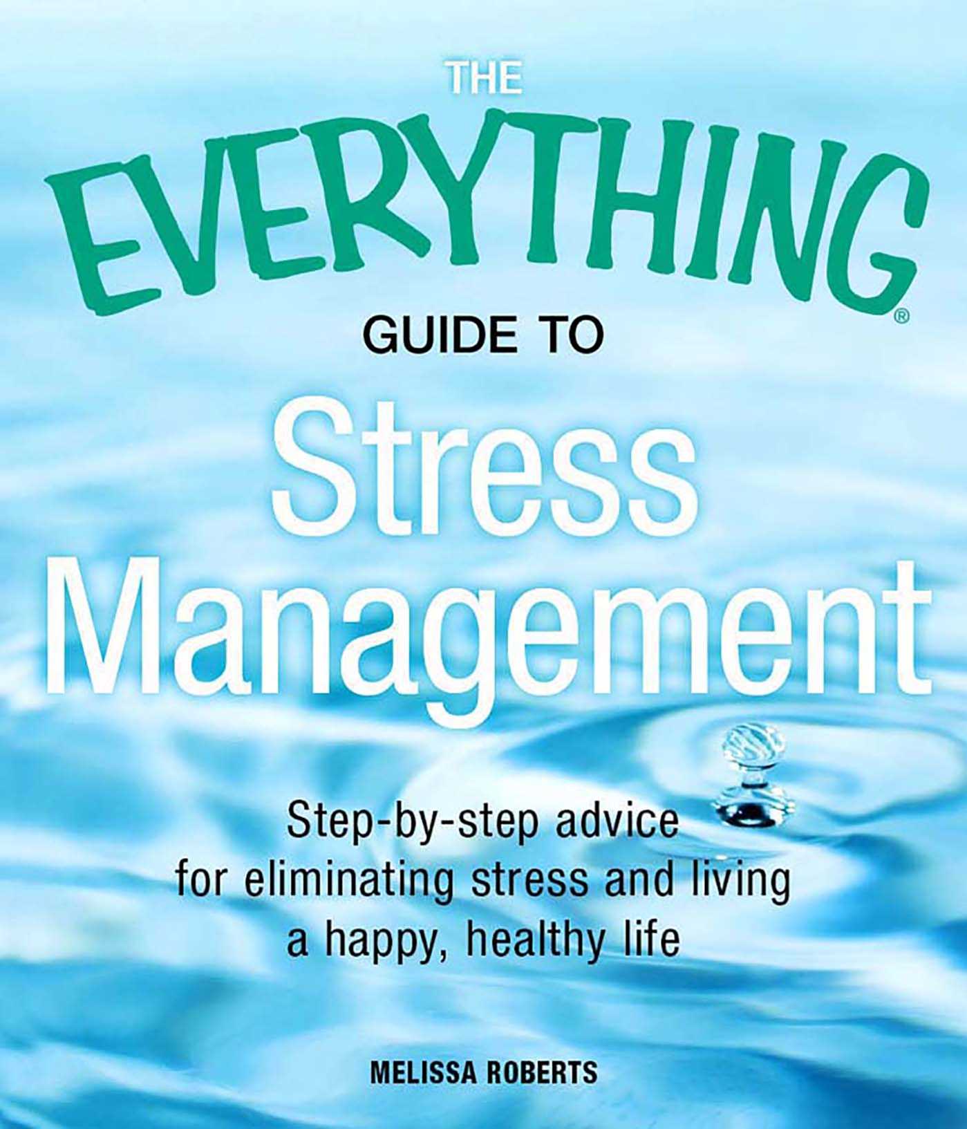Everything Guide to Stress Management: Step-by-step advice for eliminating stress and living a happy, healthy life