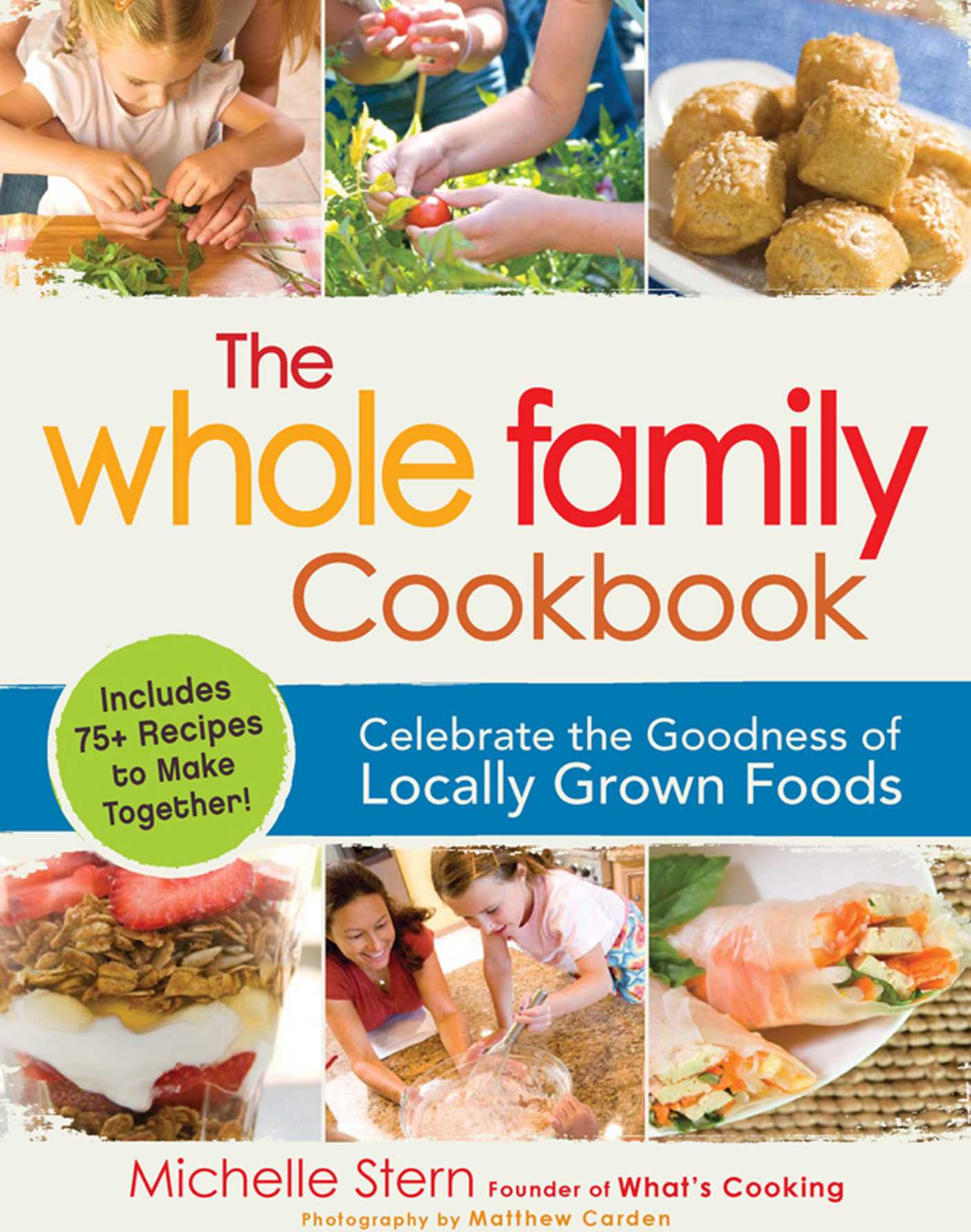 Whole Family Cookbook: Celebrate the goodness of locally grown foods