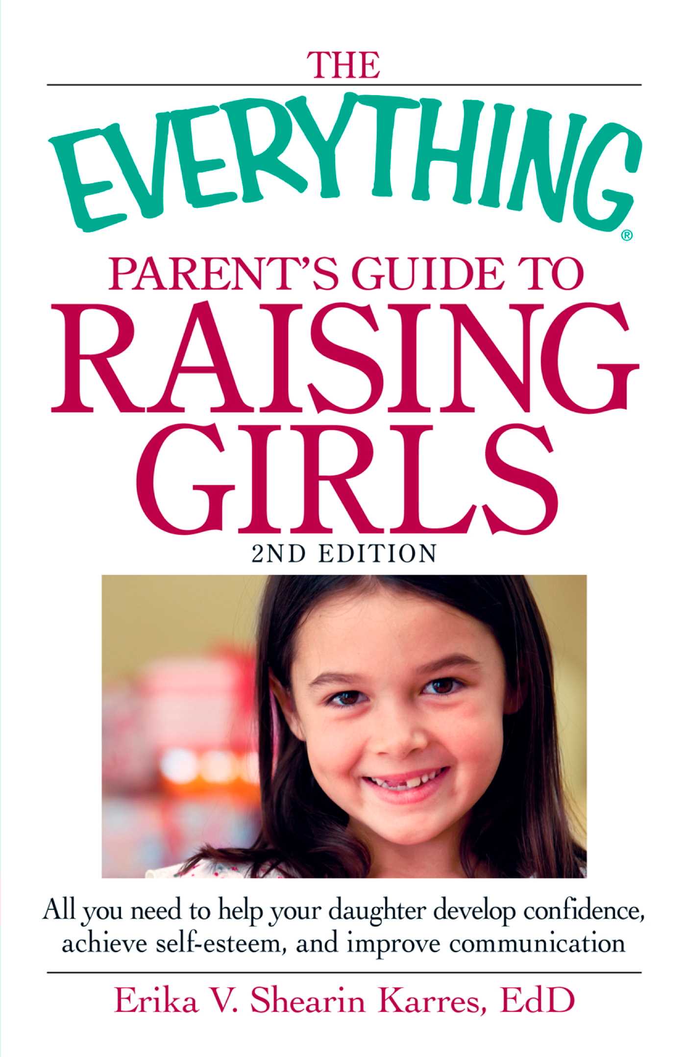 Everything Parent's Guide to Raising Girls: All you need to help your daughter develop confidence, achieve self-esteem, and improve communication