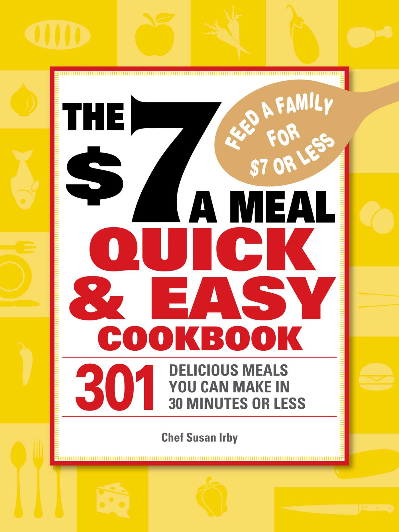 $7 a Meal Quick and Easy Cookbook: 301 Delicious Meals You Can Make in 30 Minutes or Less