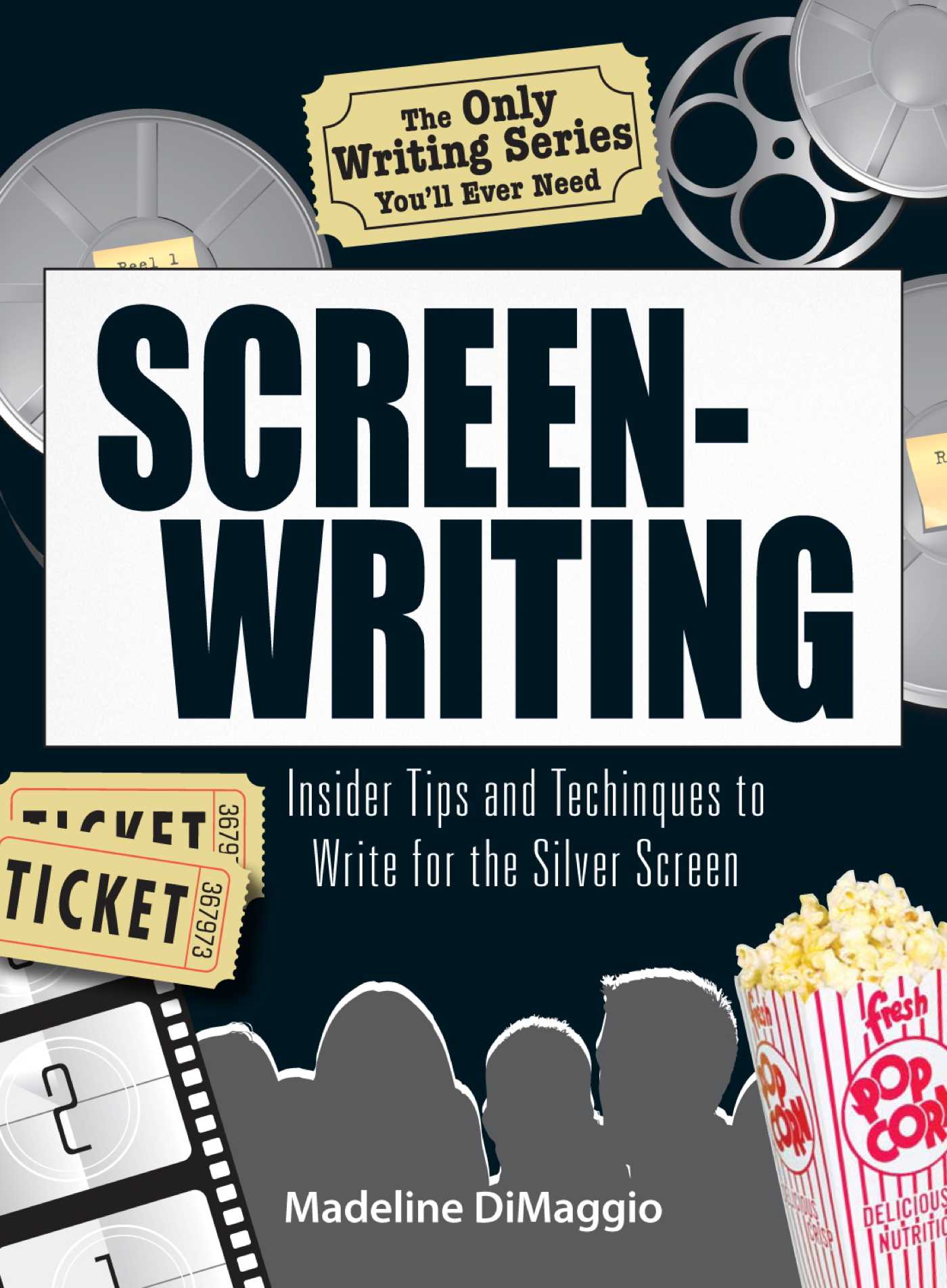 Only Writing Series You'll Ever Need Screenwriting: Insider Tips and Techniques to Write for the Silver Screen!
