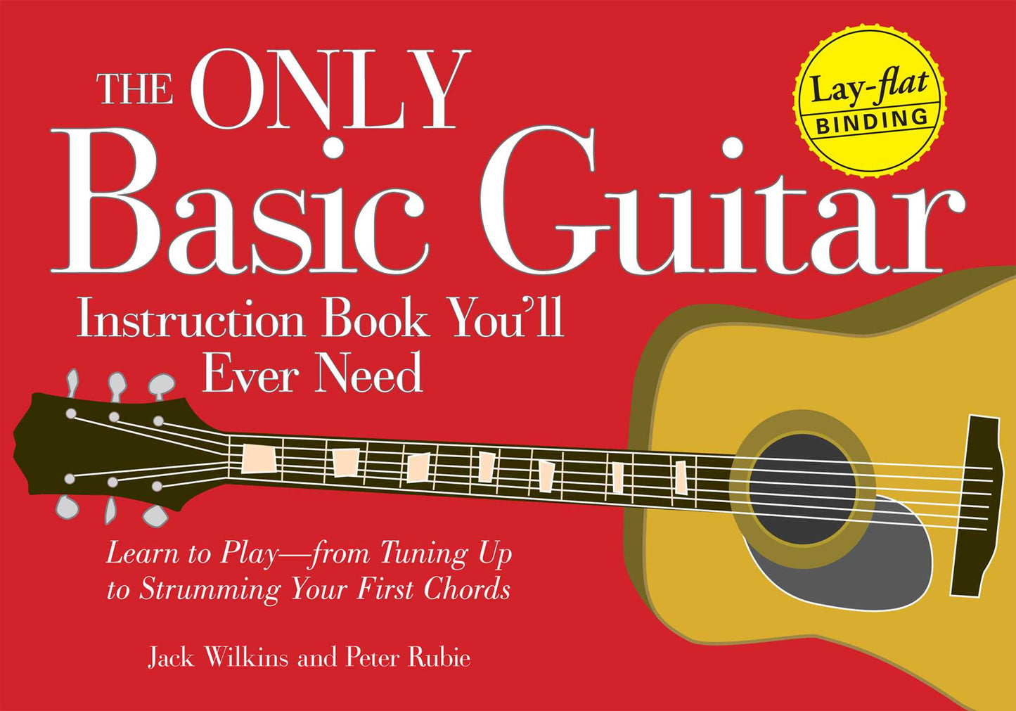 Only Basic Guitar Instruction Book You'll Ever Need: Learn to Play--from Tuning Up to Strumming Your First Chords