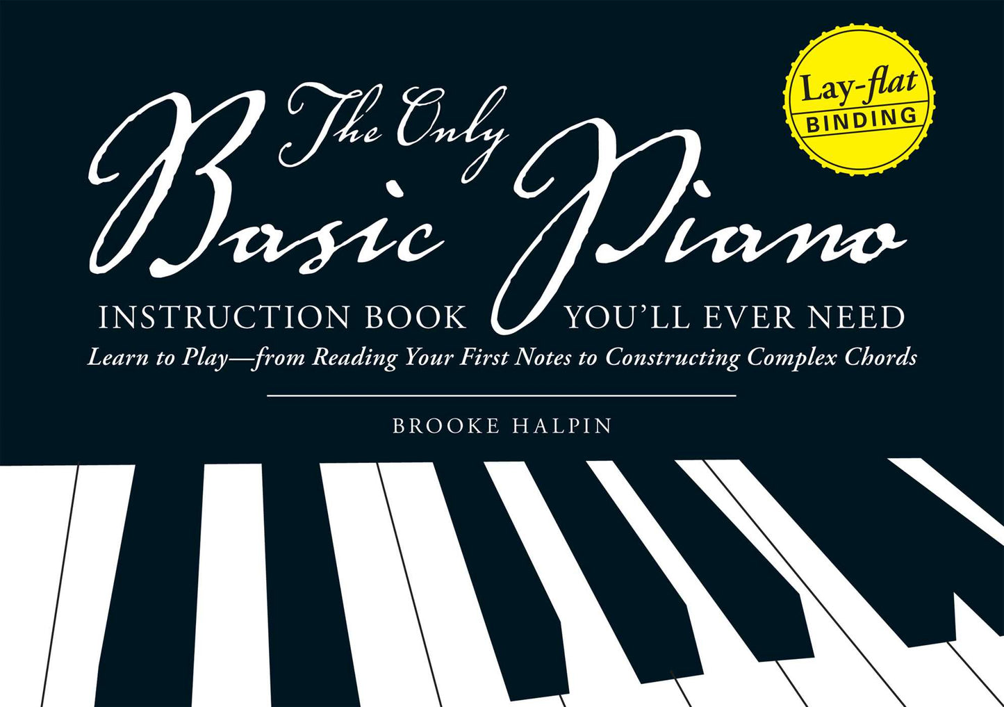 Only Basic Piano Instruction Book You'll Ever Need: Learn to Play--from Reading Your First Notes to Constructing Complex Cords