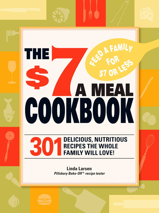 $7 Meals Cookbook: 301 Delicious Dishes You Can Make for Seven Dollars or Less