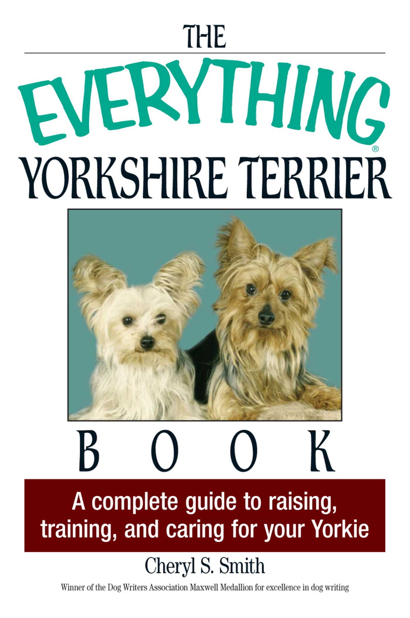 Everything Yorkshire Terrier Book: A Complete Guide to Raising, Training, And Caring for Your Yorkie