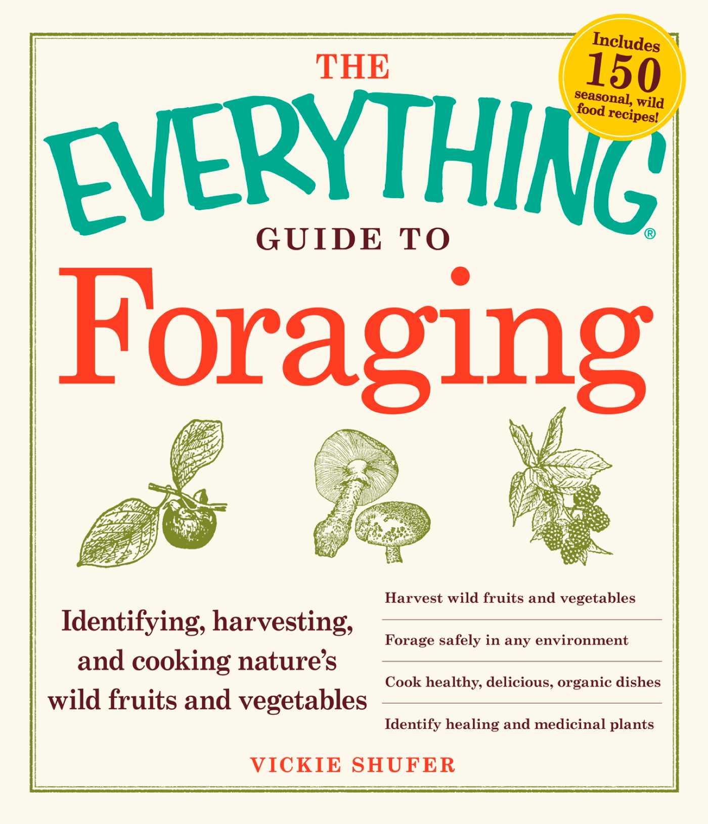 Everything Guide to Foraging: Identifying, Harvesting, and Cooking Nature's Wild Fruits and Vegetables