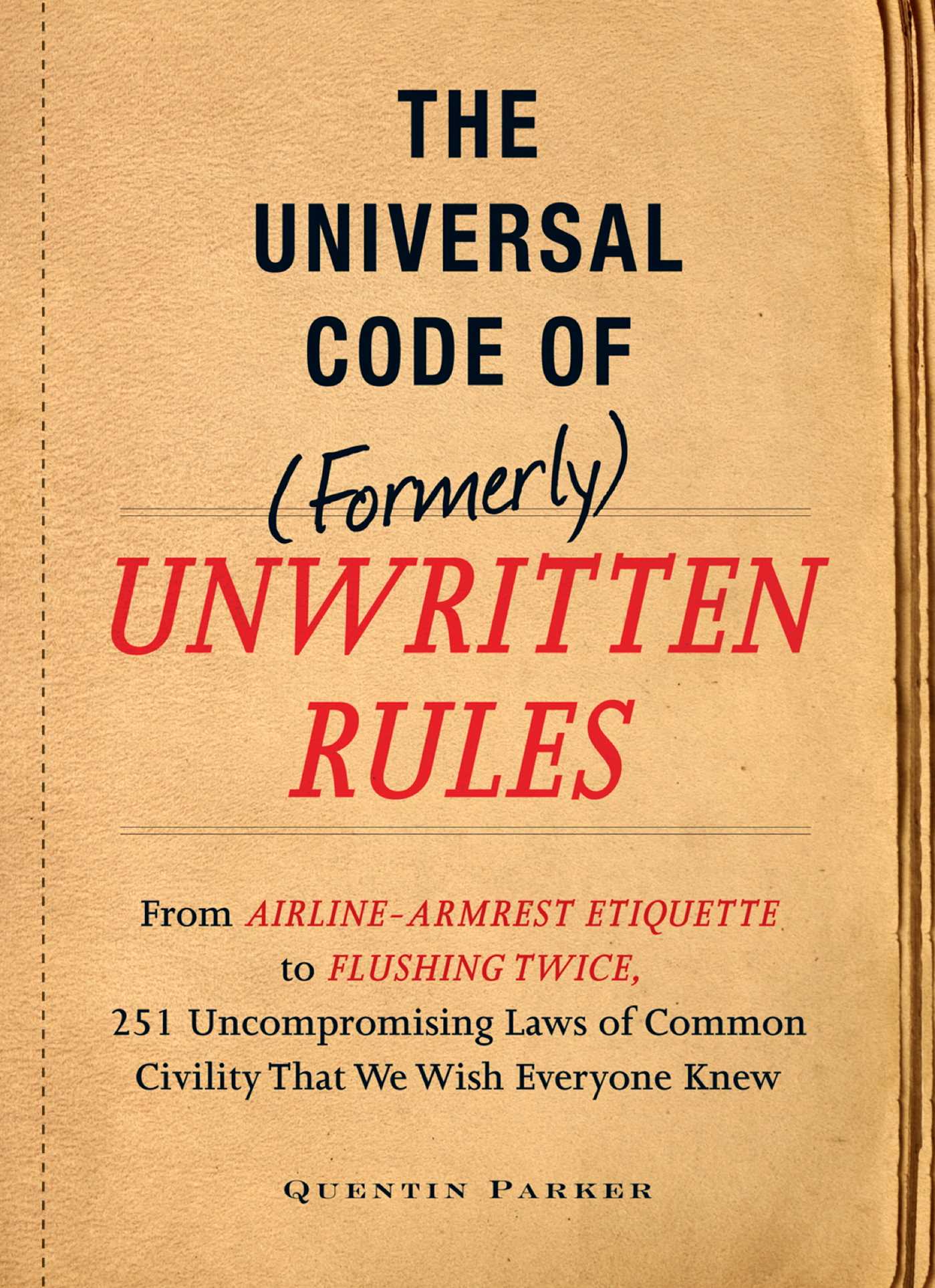 Incontrovertible Code of (Formerly) Unwritten Rules: From Airline- Armrest Etiquette to Flushing Twice, 251 Universal Laws of Common Civility that We Wish Everything Knew
