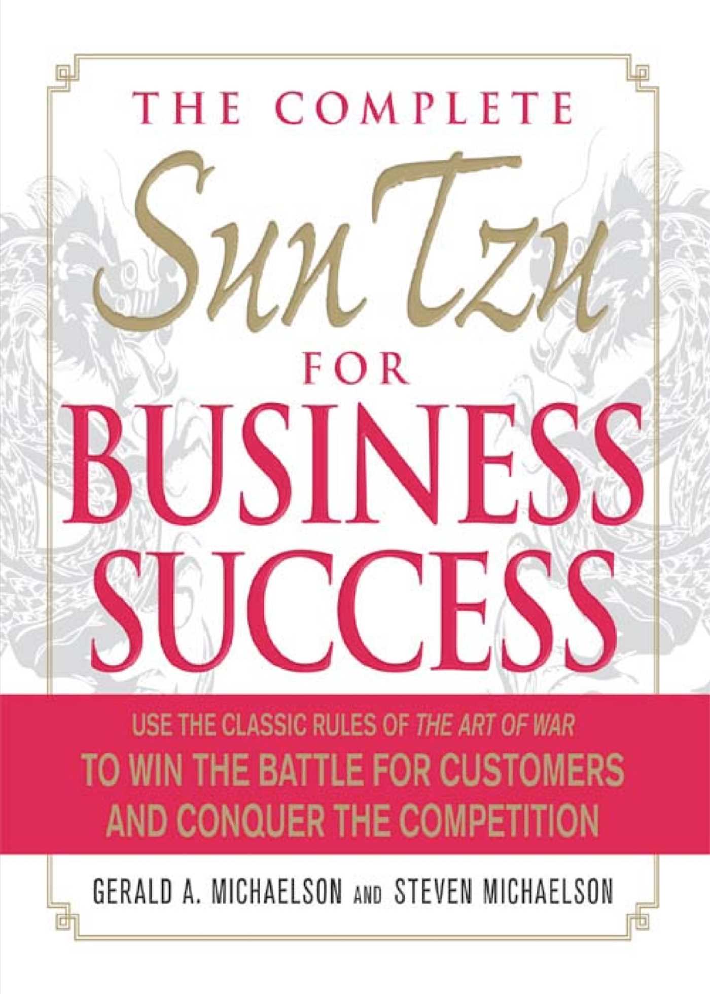 Complete Sun Tzu for Business Success: Use the Classic Rules of The Art of War to Win the Battle for Customers and Conquer the Competition