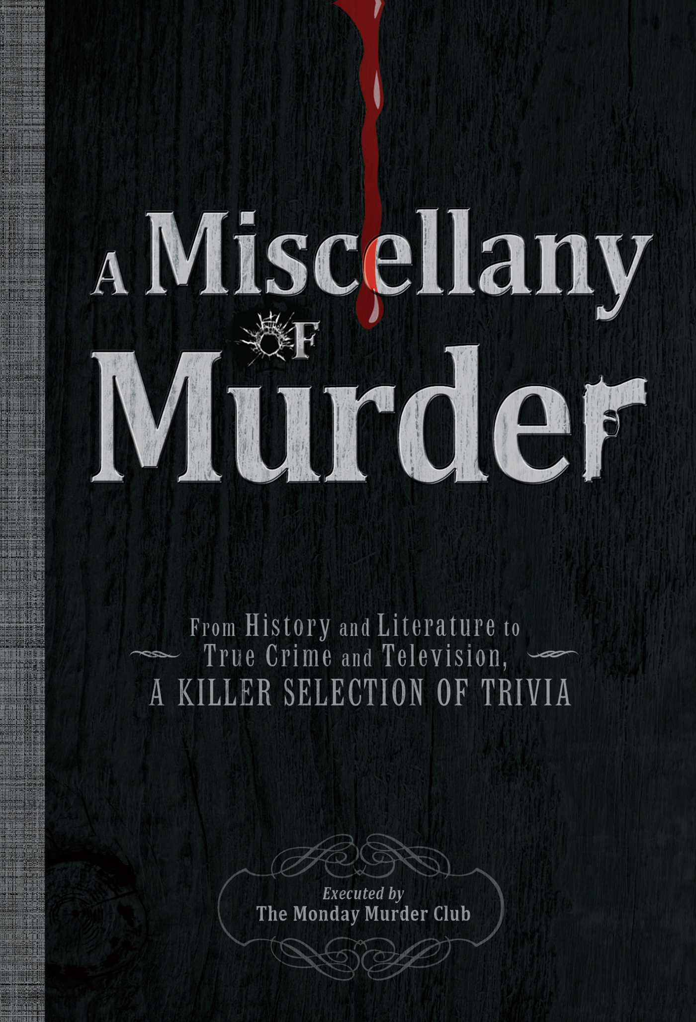 Miscellany of Murder: From History and Literature to True Crime and Television, a Killer Selection of Trivia