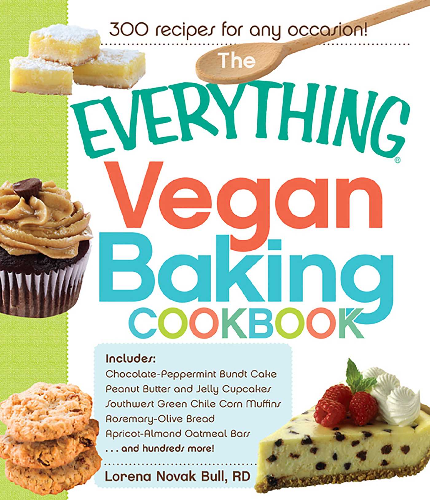 Everything Vegan Baking Cookbook: Includes Chocolate-Peppermint Bundt Cake, Peanut Butter and Jelly Cupcakes, Southwest Green Chile Corn Muffins, Rosemary-Olive Bread, Apricot-Almond Oatmeal Bars, and hundreds more!
