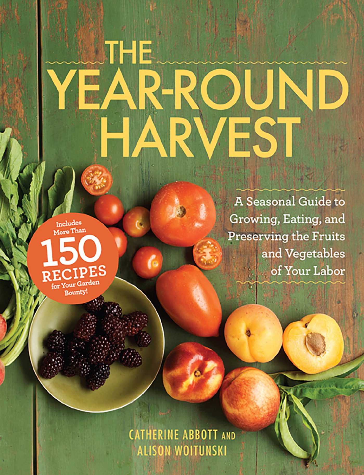 Year-Round Harvest: A Seasonal Guide to Growing, Eating, and Preserving the Fruits and Vegetables of Your Labor