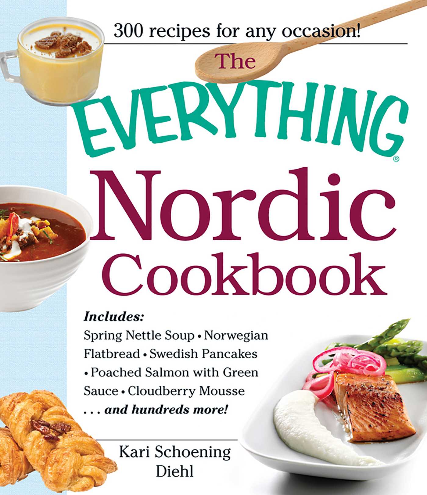 Everything Nordic Cookbook: Includes: Spring Nettle Soup, Norwegian Flatbread, Swedish Pancakes, Poached Salmon with Green Sauce, Cloudberry Mousse...and hundreds more!