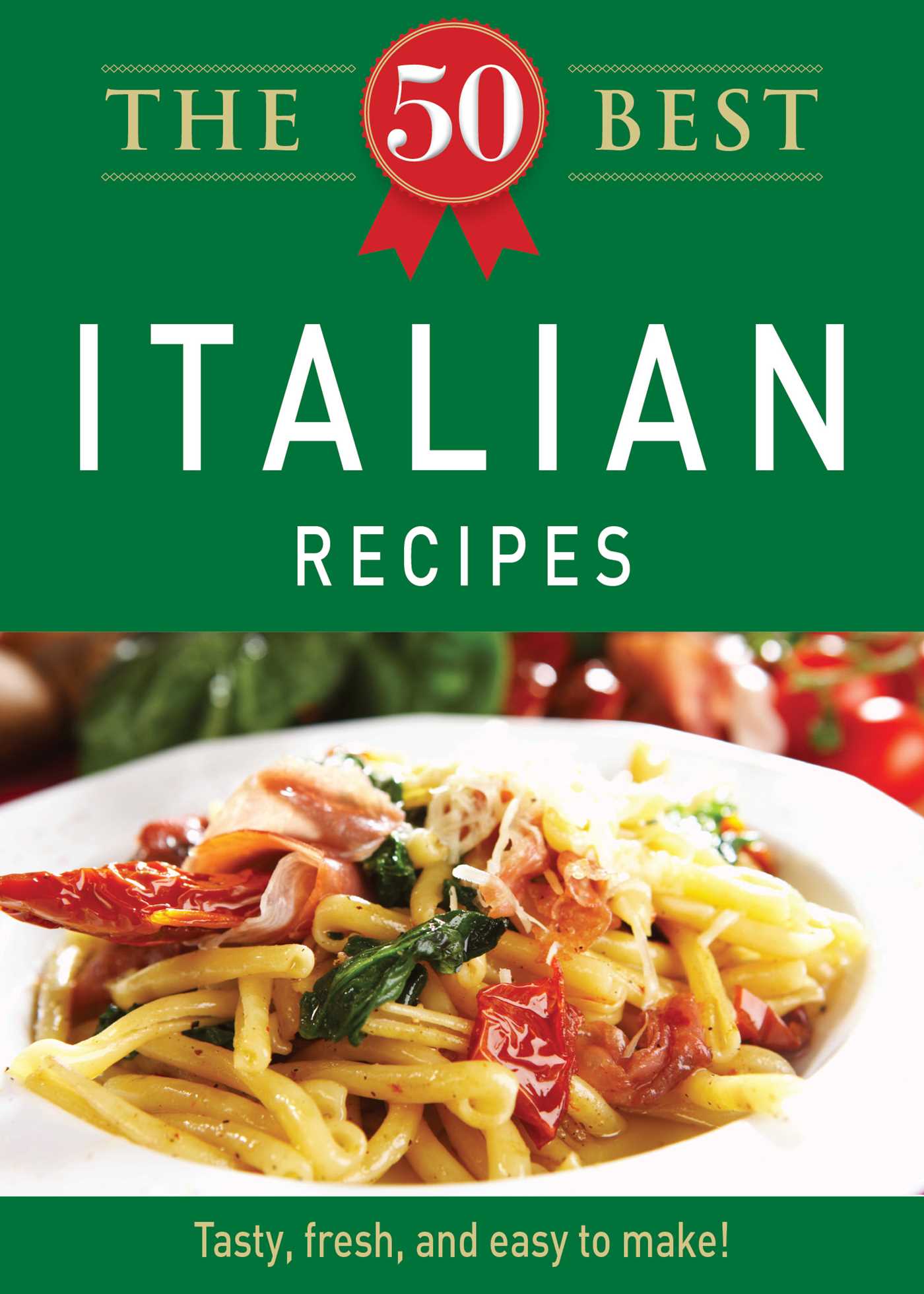 50 Best Italian Recipes: Tasty, fresh, and easy to make!