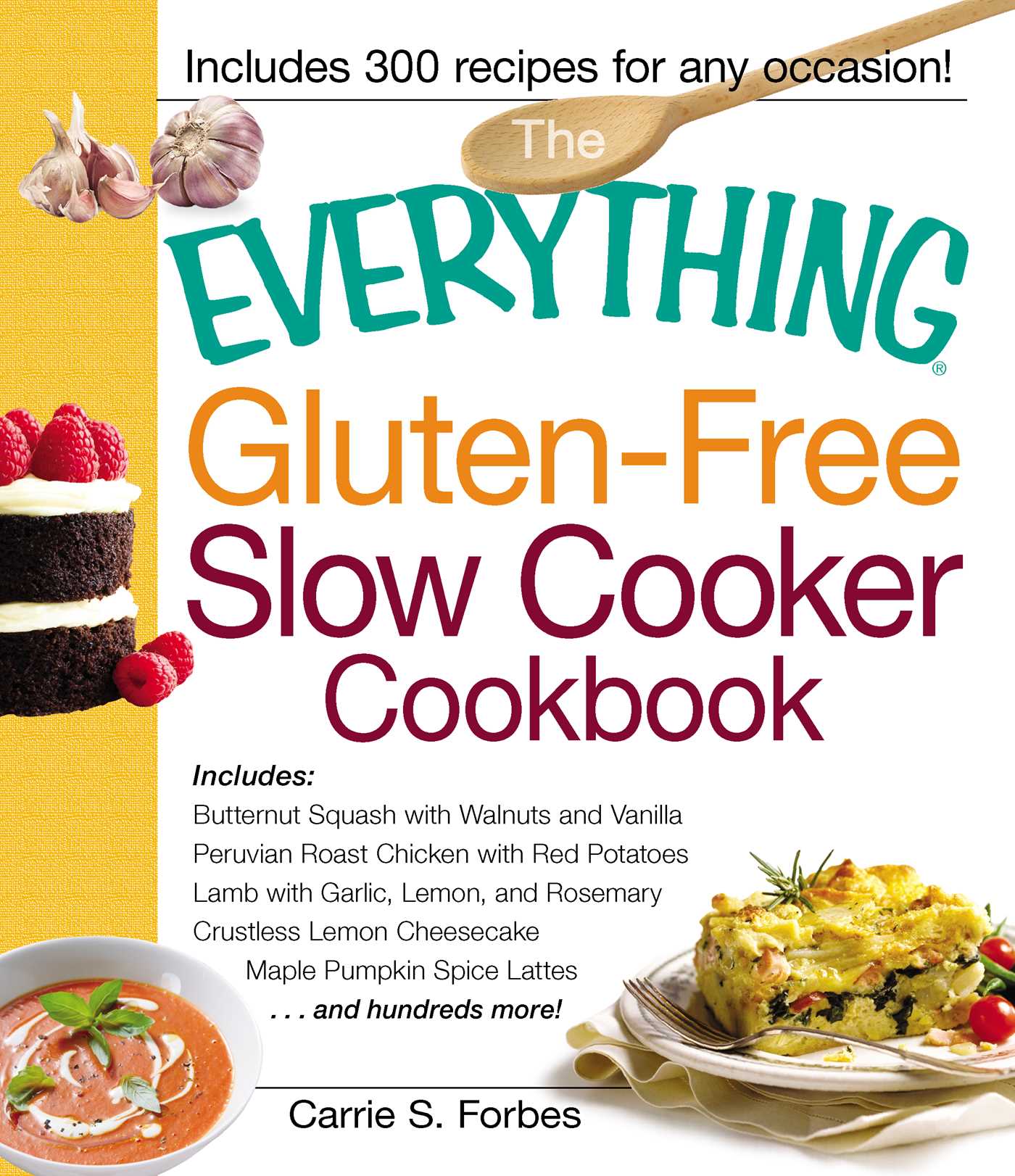 Everything Gluten-Free Slow Cooker Cookbook: Includes Butternut Squash with Walnuts and Vanilla, Peruvian Roast Chicken with Red Potatoes, Lamb with Garlic, Lemon, and Rosemary, Crustless Lemon Cheesecake, Maple Pumpkin Spice Lattes...and hundreds more!