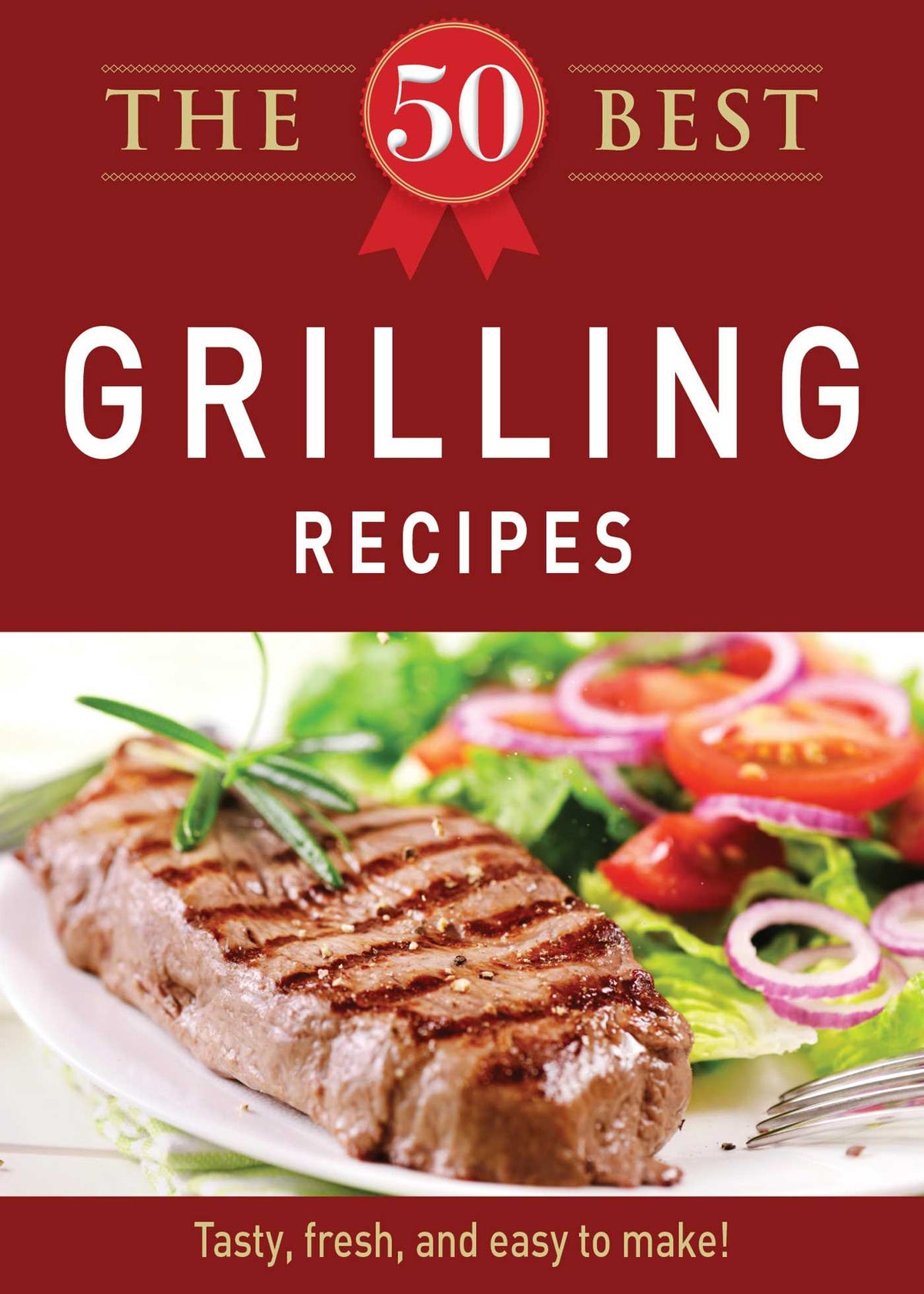 50 Best Grilling Recipes: Tasty, fresh, and easy to make!
