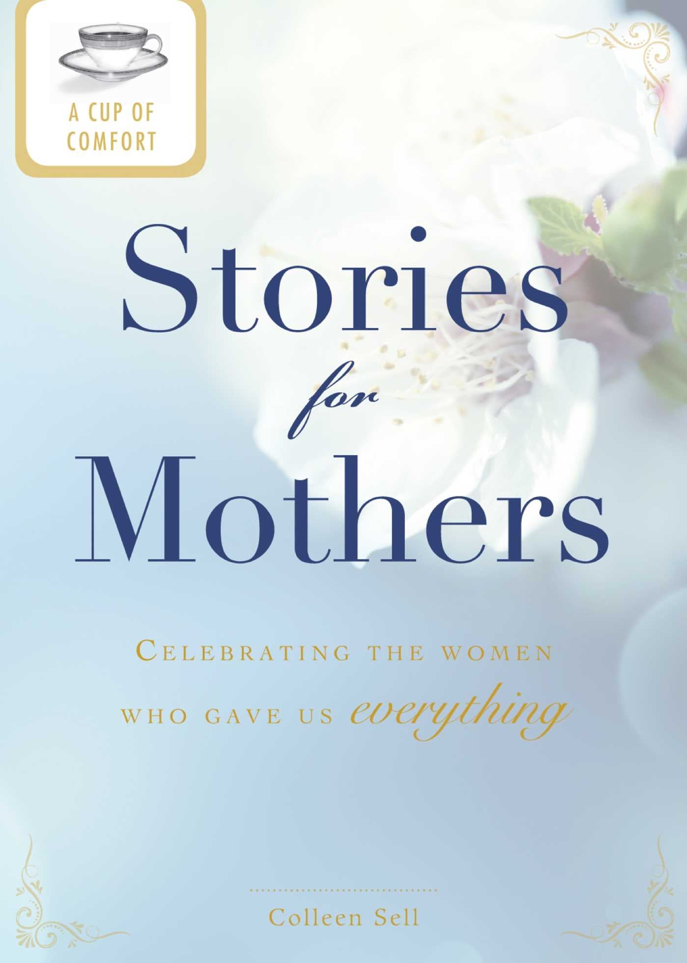 Cup of Comfort Stories for Mothers: Celebrating the women who gave us everything