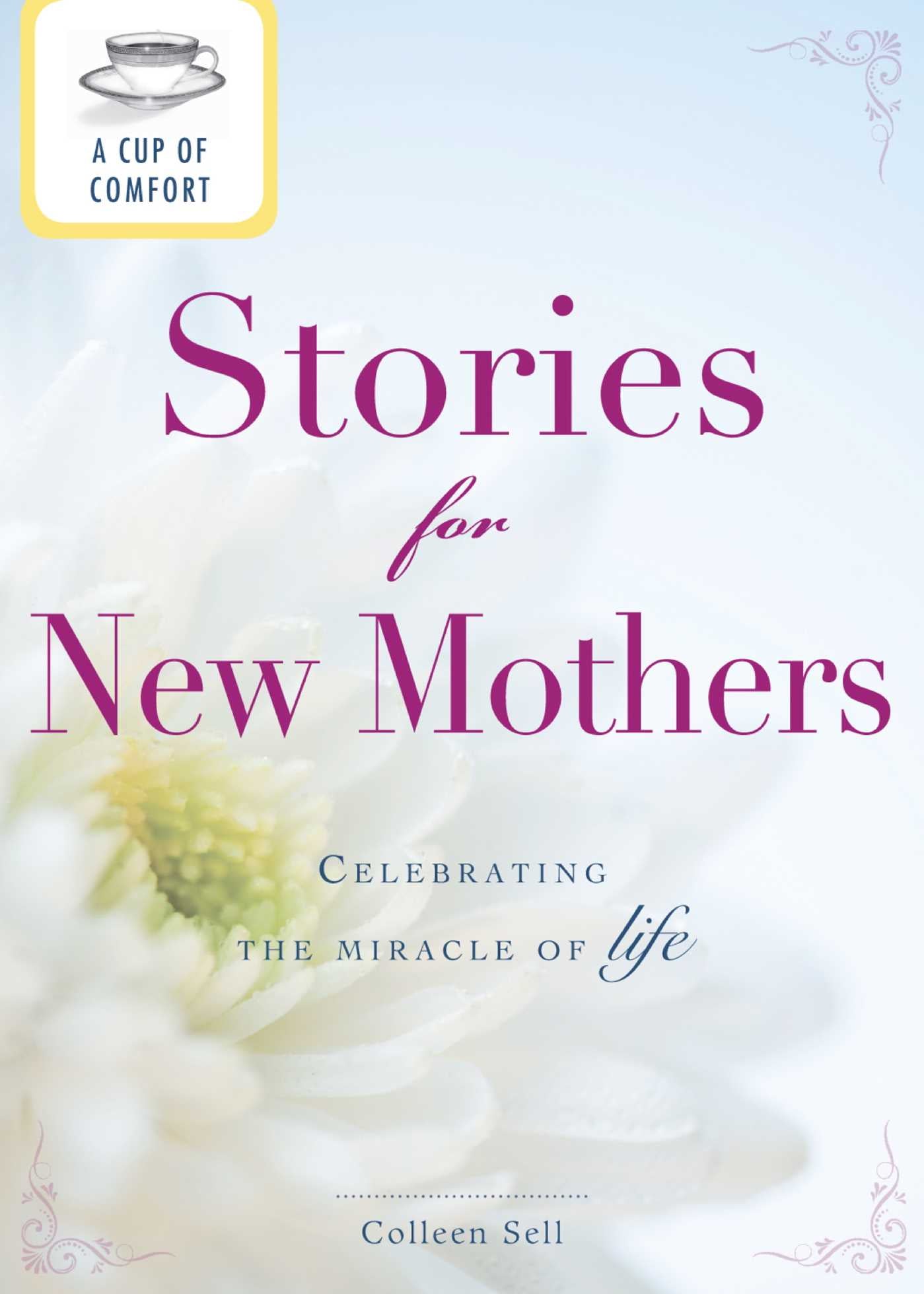 Cup of Comfort Stories for New Mothers: Celebrating the miracle of life