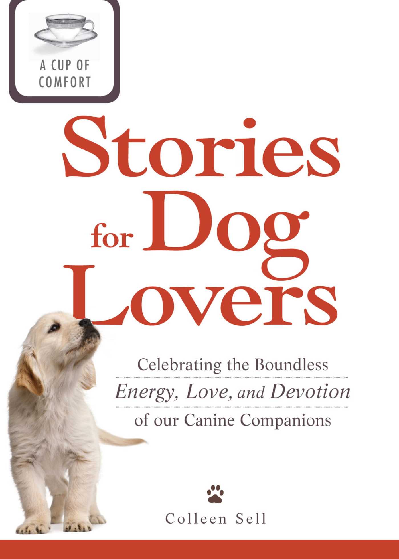 Cup of Comfort Stories for Dog Lovers: Celebrating the boundless energy, love, and devotion of our canine companions