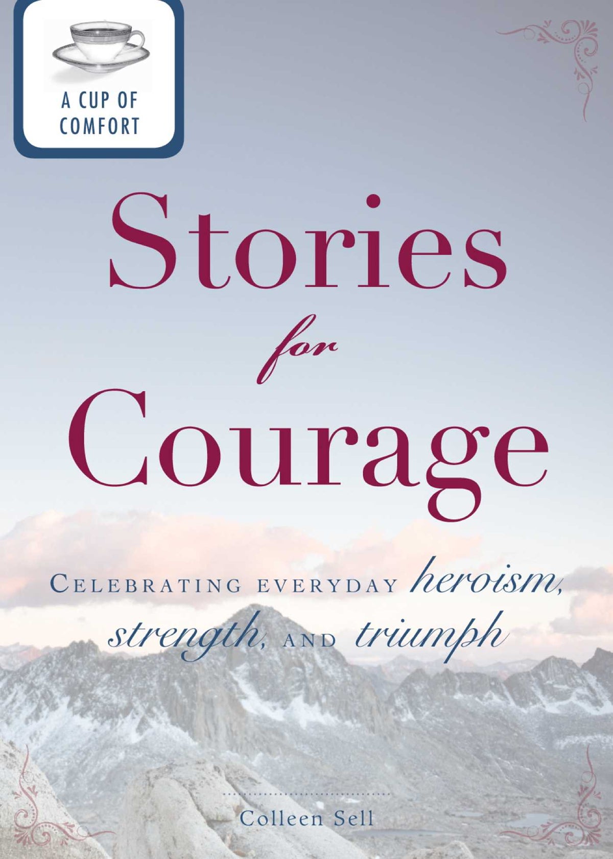 Cup of Comfort Stories for Courage: Celebrating everyday heroism, strength, and triumph
