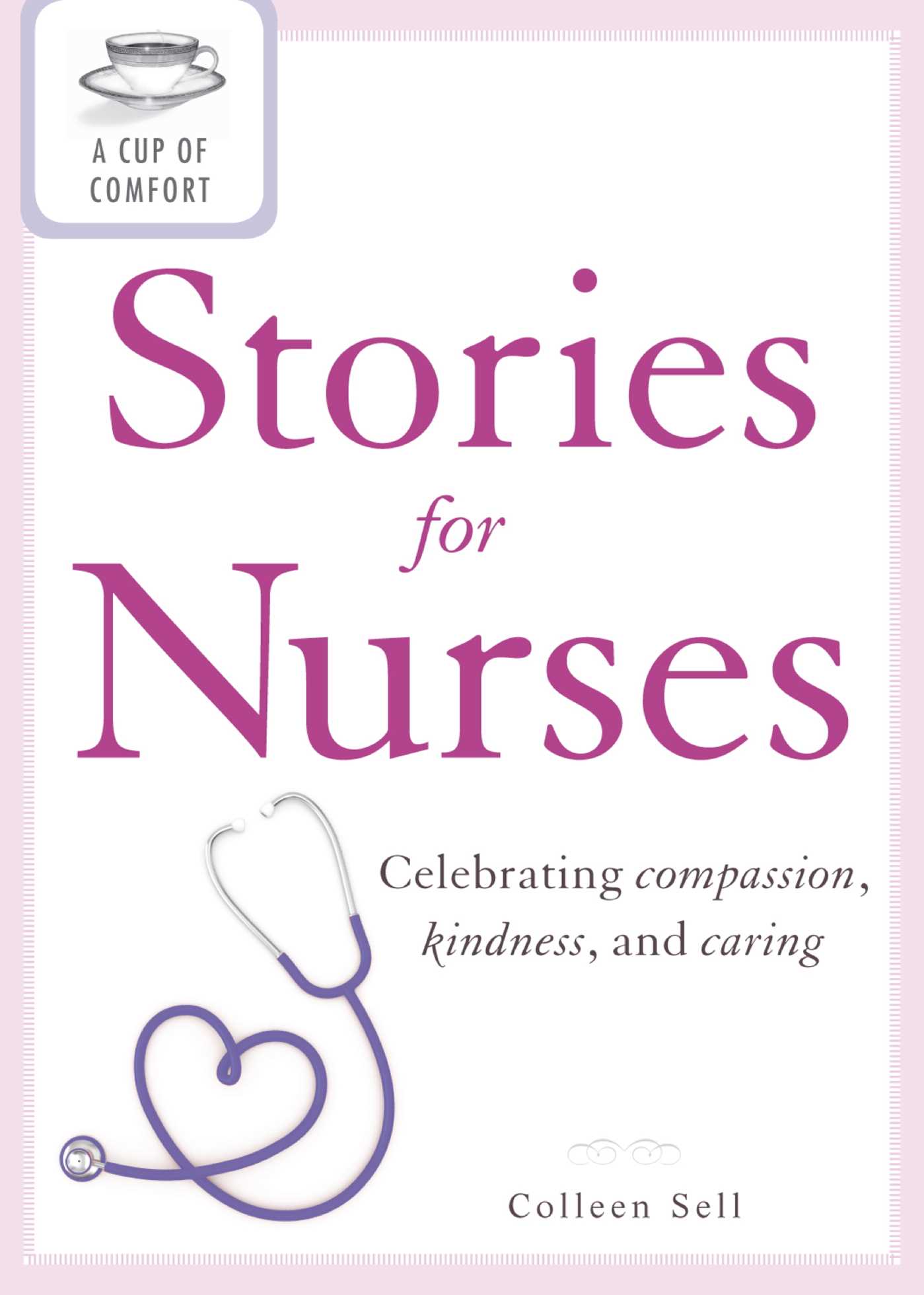 Cup of Comfort Stories for Nurses: Celebrating compassion, kindness, and caring