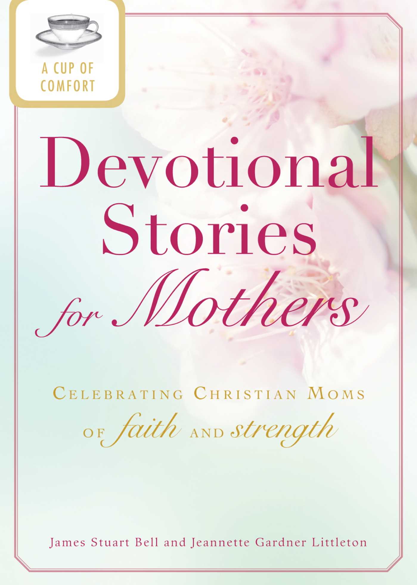 Cup of Comfort Devotional Stories for Mothers: Celebrating Christian moms of faith and strength