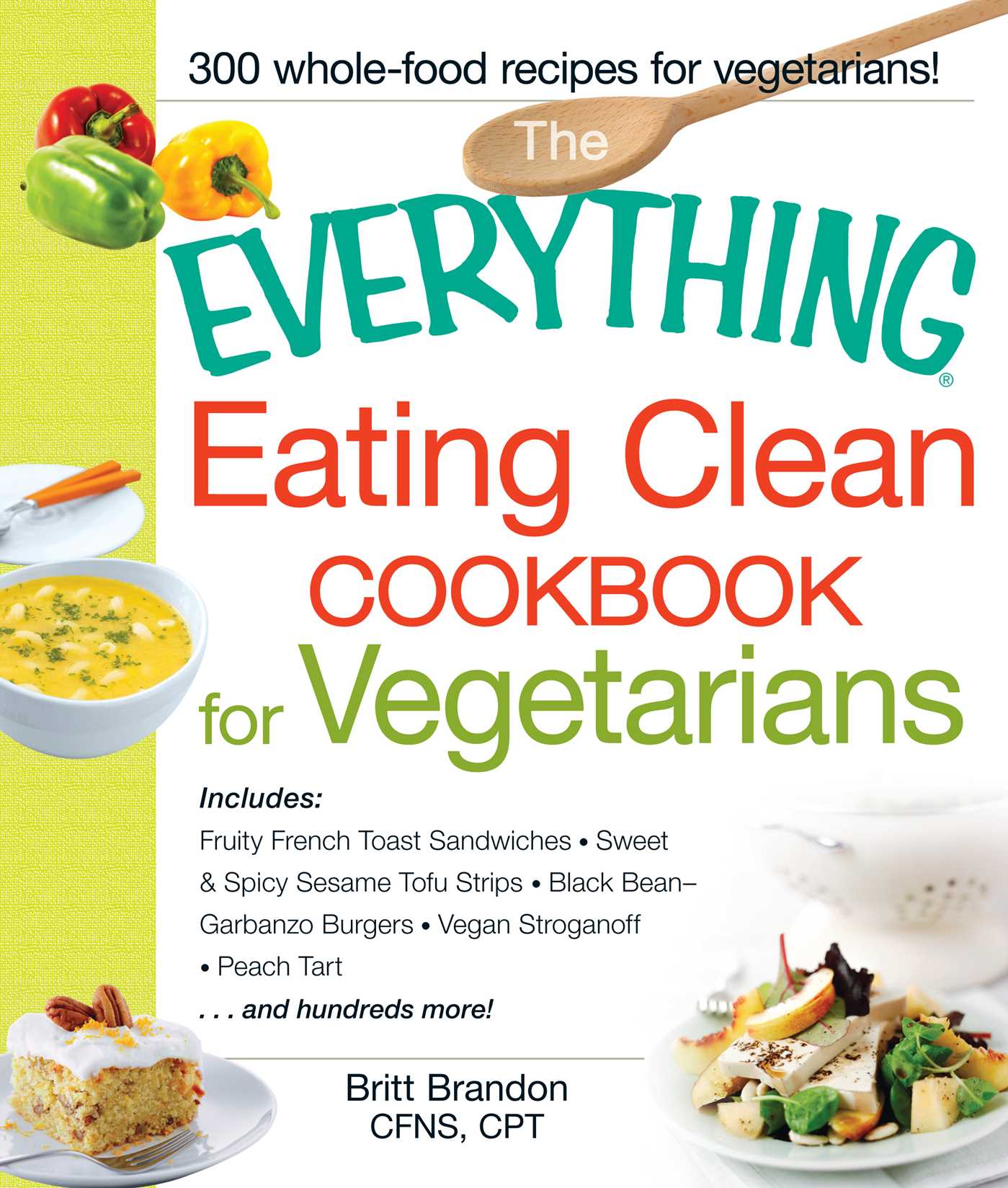 Everything Eating Clean Cookbook for Vegetarians: Includes Fruity French Toast Sandwiches, Sweet & Spicy Sesame Tofu Strips, Black Bean-Garbanzo Burgers, Vegan Stroganoff, Peach Tart and hundreds more!