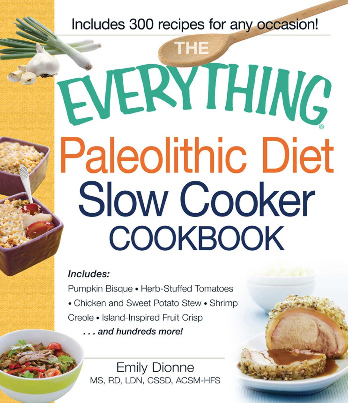 Everything Paleolithic Diet Slow Cooker Cookbook: Includes Pumpkin Bisque, Herb-Stuffed Tomatoes, Chicken and Sweet Potato Stew, Shrimp Creole, Island-Inspired Fruit Crisp and hundreds more!
