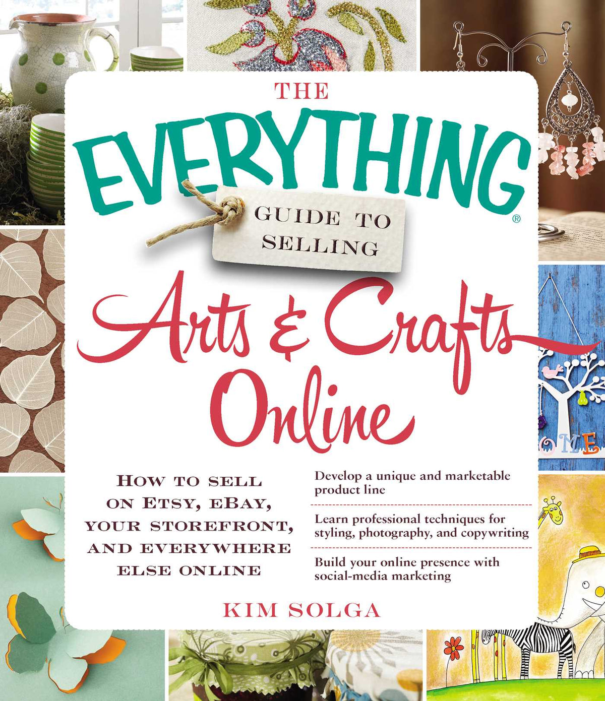 Everything Guide to Selling Arts & Crafts Online: How to sell on Etsy, eBay, your storefront, and everywhere else online