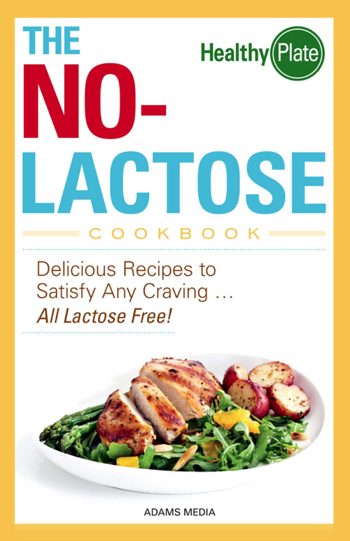 No-Lactose Cookbook: Delicious Recipes to Satisfy Any Craving - All Lactose Free!