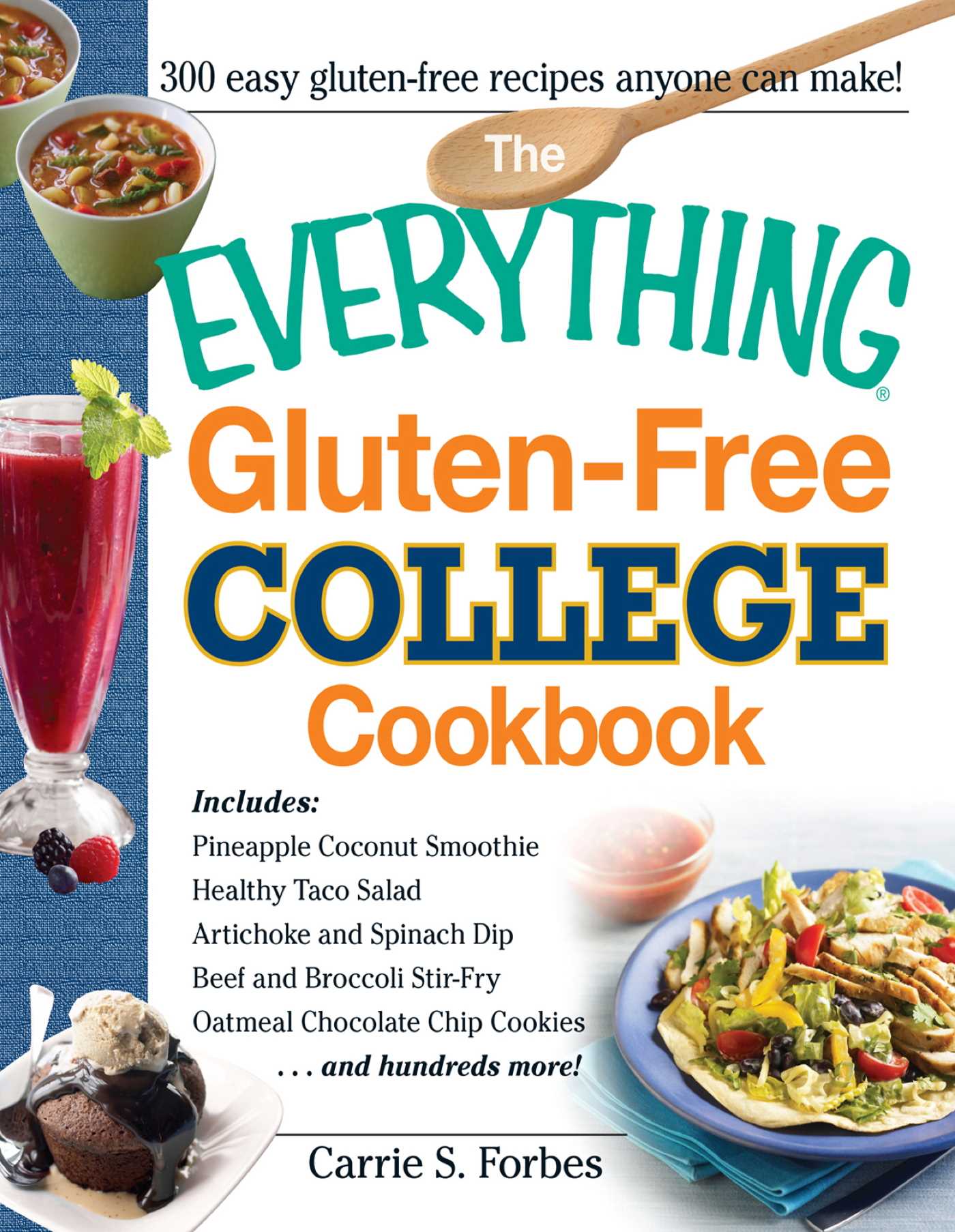 Everything Gluten-Free College Cookbook: Includes Pineapple Coconut Smoothie, Healthy Taco Salad, Artichoke and Spinach Dip, Beef and Broccoli Stir-Fry, Oatmeal Chocolate Chip Cookies and Hundreds More!