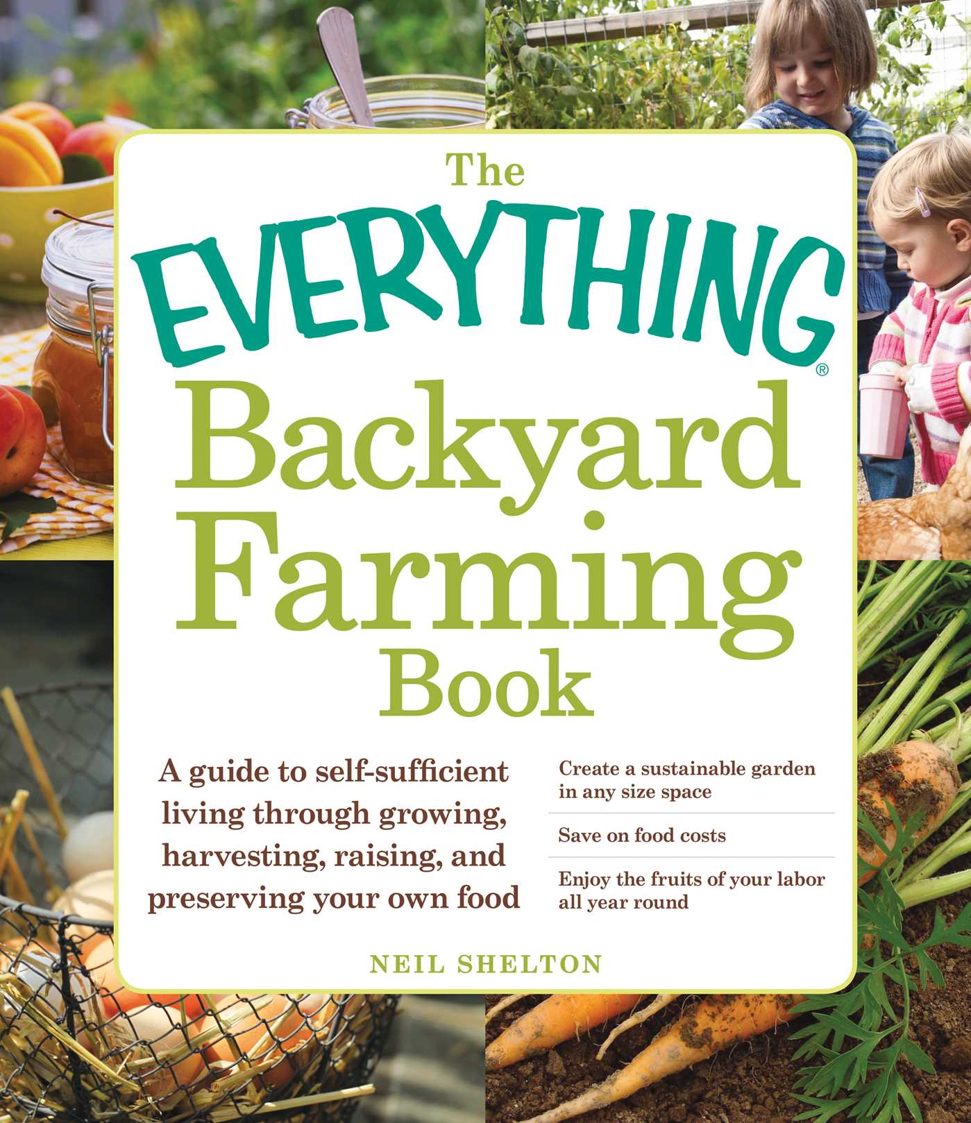 Everything Backyard Farming Book: A Guide to Self-Sufficient Living Through Growing, Harvesting, Raising, and Preserving Your Own Food