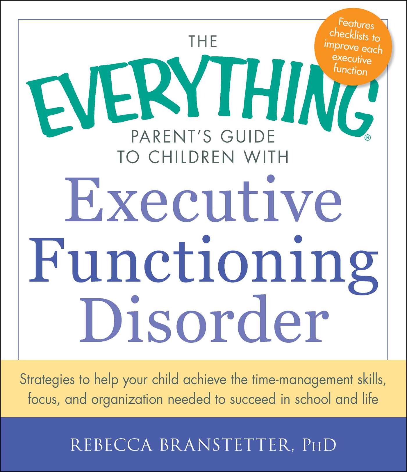 Everything Parent's Guide to Children with Executive Functioning Disorder: Strategies to help your child achieve the time-management skills, focus, and organization needed to succeed in school and life