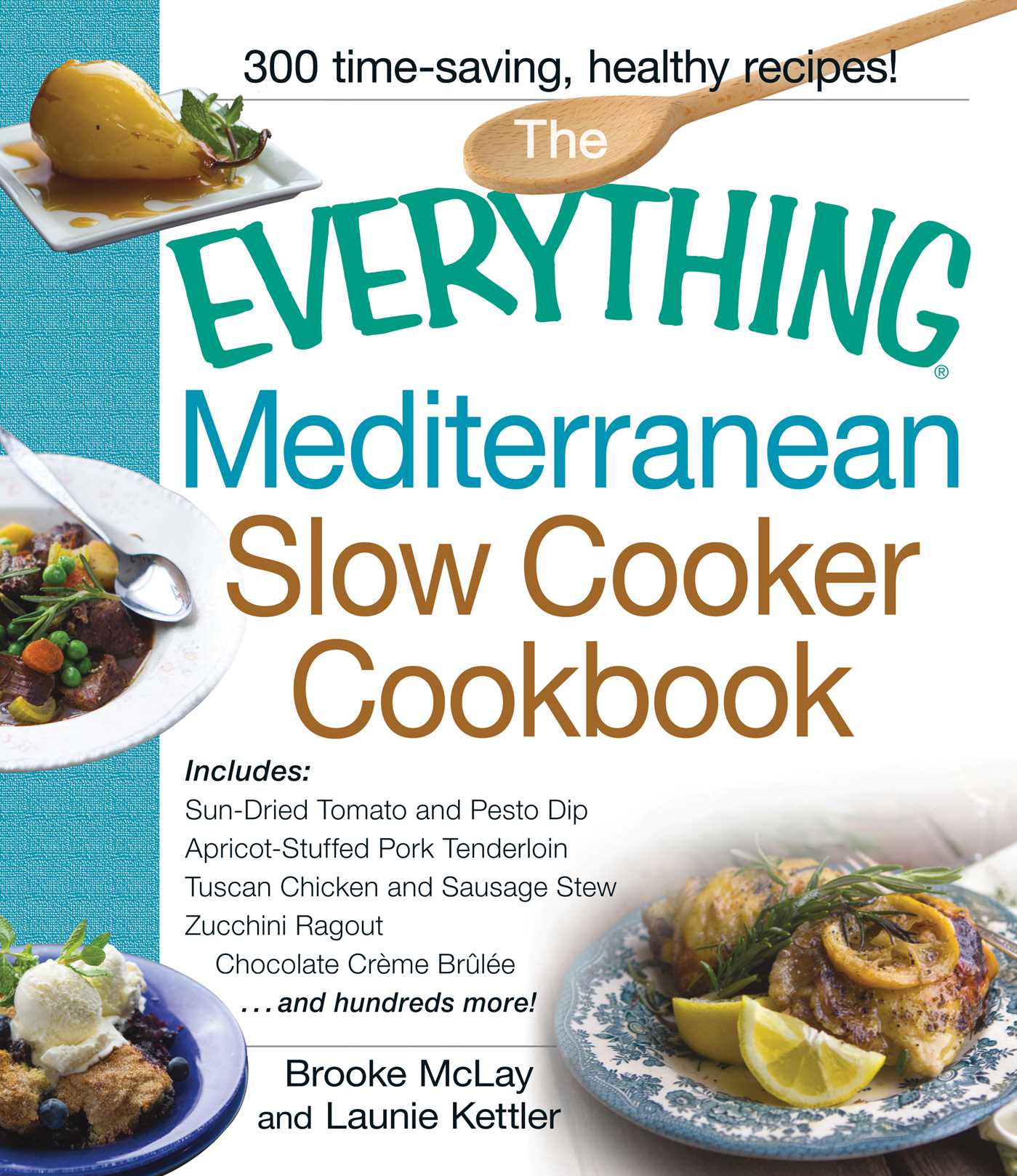 Everything Mediterranean Slow Cooker Cookbook: Includes Sun-Dried Tomato and Pesto Dip, Apricot-Stuffed Pork Tenderloin, Tuscan Chicken and Sausage Stew, Zucchini Ragout, and Chocolate Creme Brulee