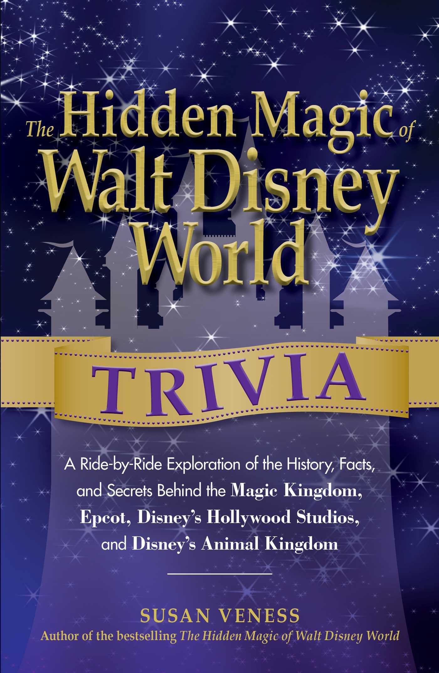 Hidden Magic of Walt Disney World Trivia: A Ride-by-Ride Exploration of the History, Facts, and Secrets Behind the Magic Kingdom, Epcot, Disney's Hollywood Studios, and Disney's Animal Kingdom