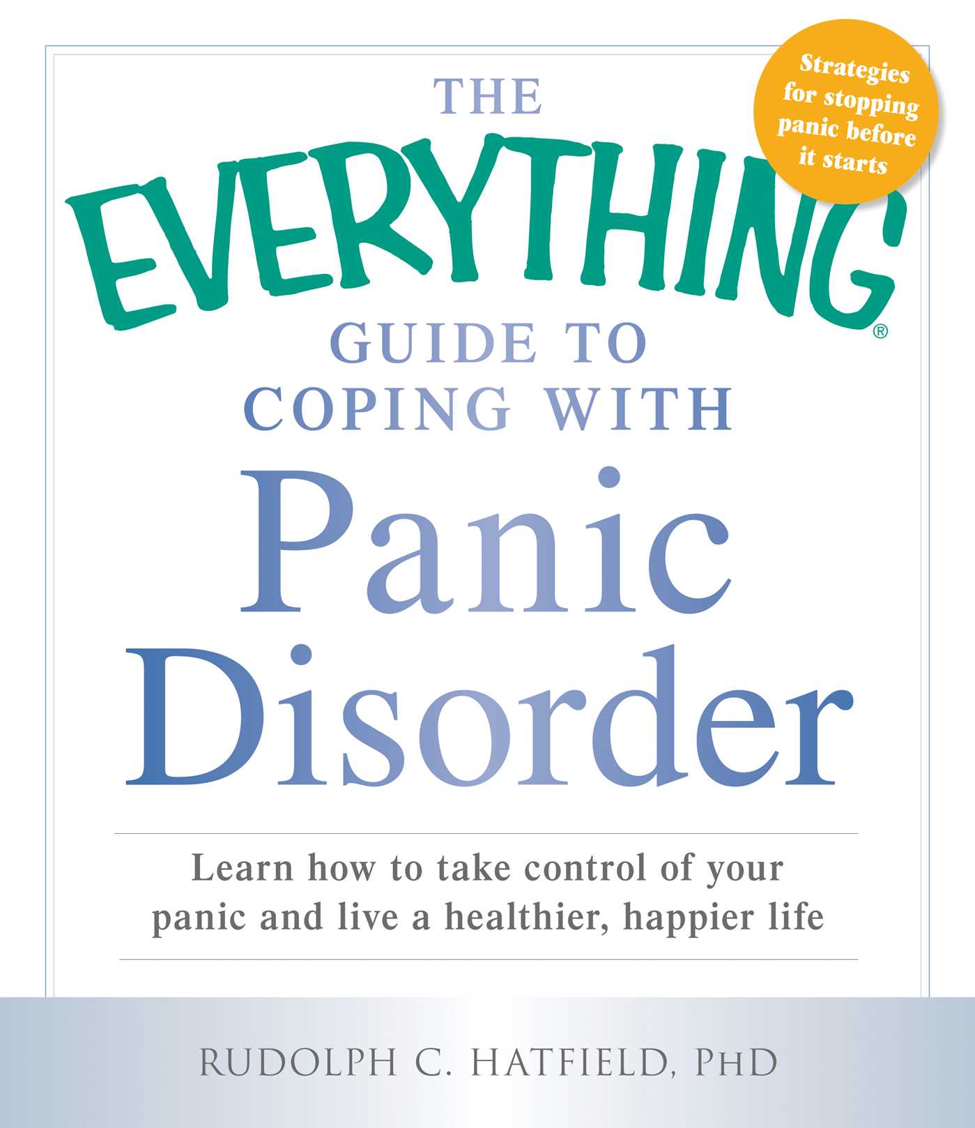 Everything Guide to Coping with Panic Disorder: Learn How to Take Control of Your Panic and Live a Healthier, Happier Life