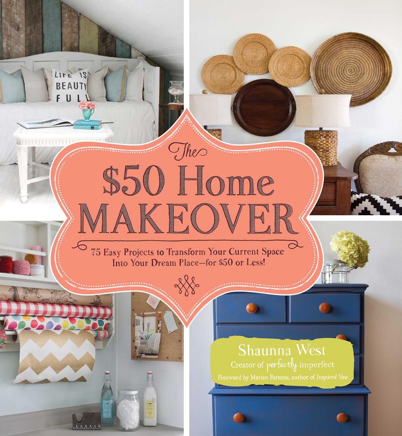 $50 Home Makeover: 75 Easy Projects to Transform Your Current Space into Your Dream Place--for $50 or Less!