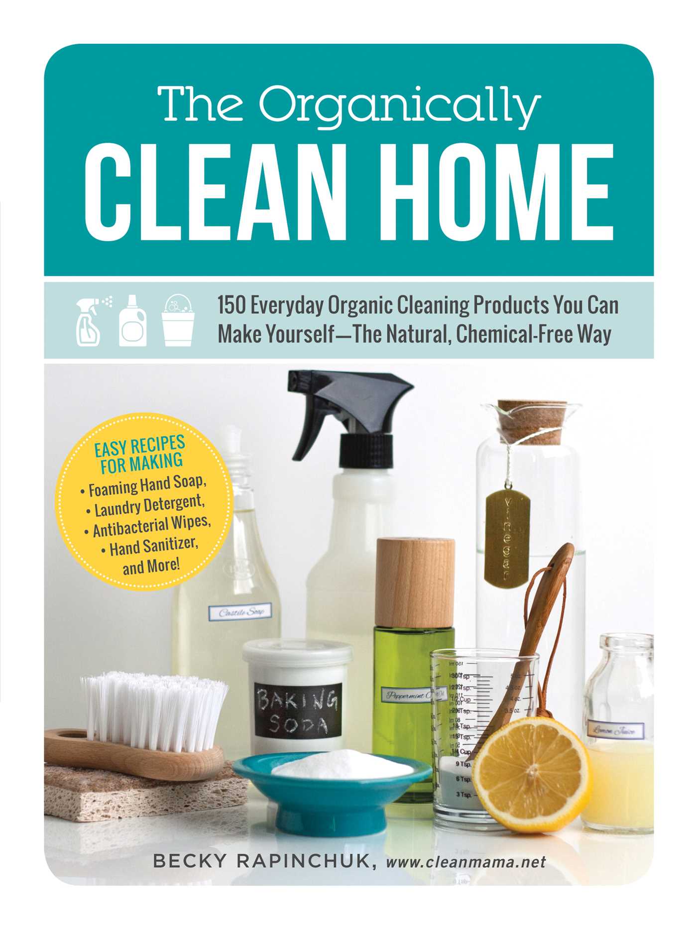Organically Clean Home: 150 Everyday Organic Cleaning Products You Can Make Yourself--The Natural, Chemical-Free Way