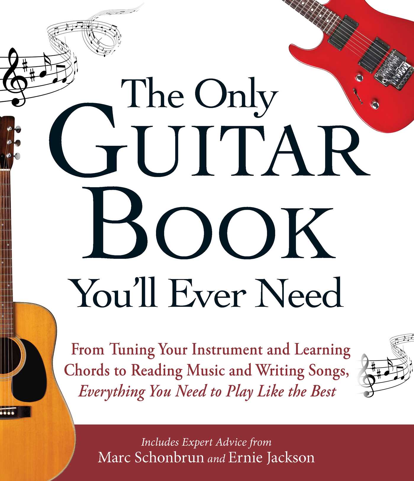 Only Guitar Book You'll Ever Need: From Tuning Your Instrument and Learning Chords to Reading Music and Writing Songs, Everything You Need to Play like the Best