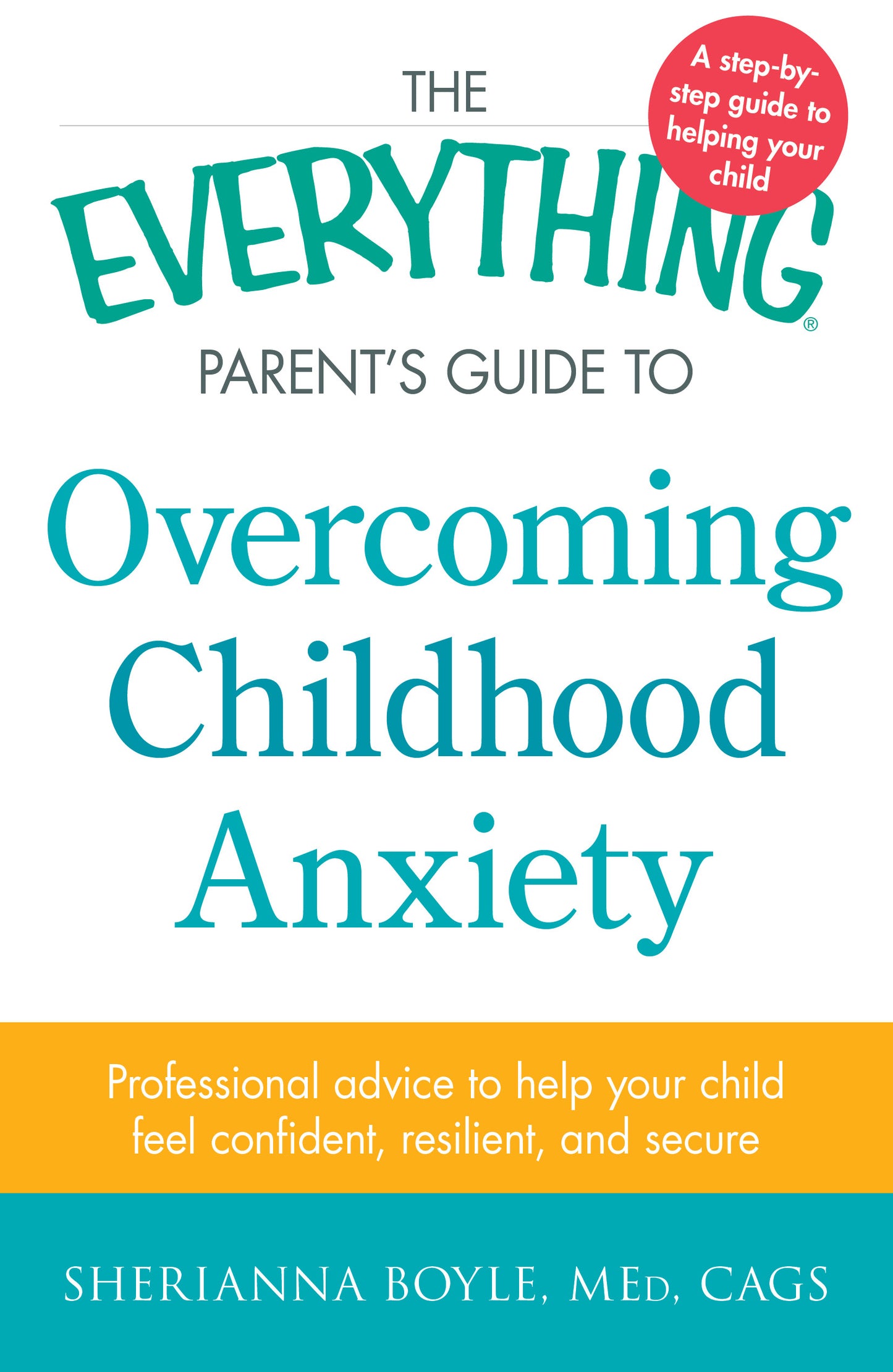 Everything Parent's Guide to Overcoming Childhood Anxiety: Professional Advice to Help Your Child Feel Confident, Resilient, and Secure