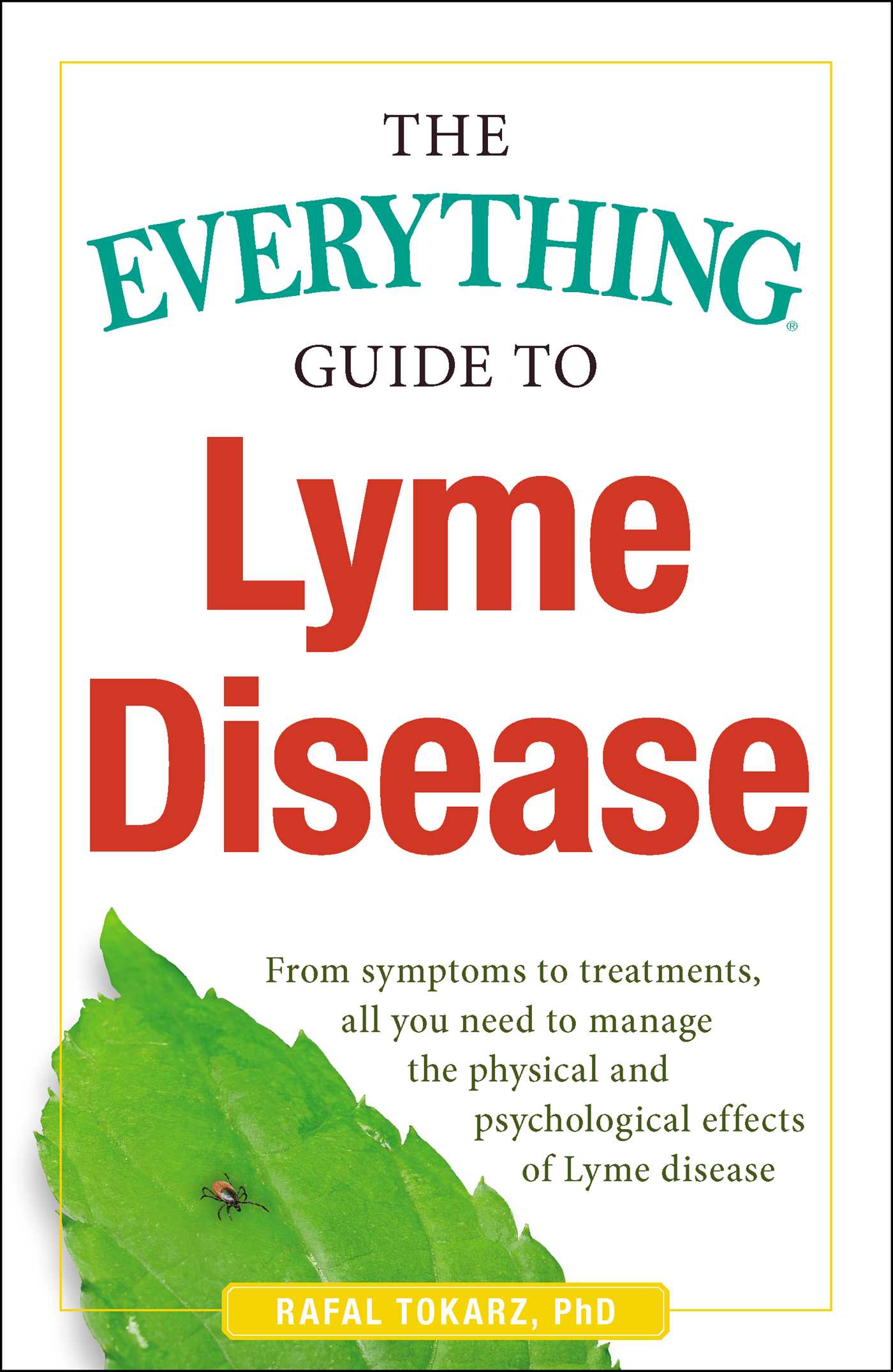 Everything Guide To Lyme Disease: From Symptoms to Treatments, All You Need to Manage the Physical and Psychological Effects of Lyme Disease