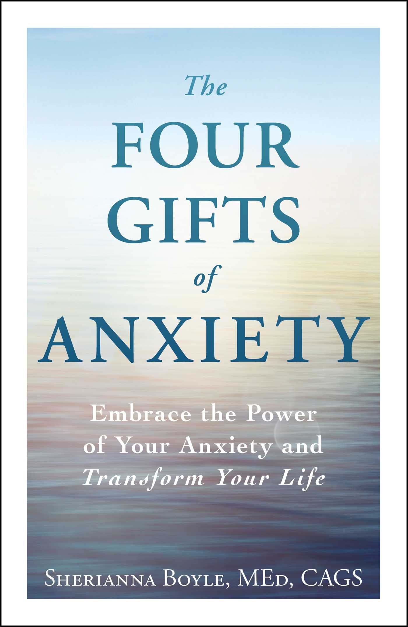 Four Gifts of Anxiety: Embrace the Power of Your Anxiety and Transform Your Life